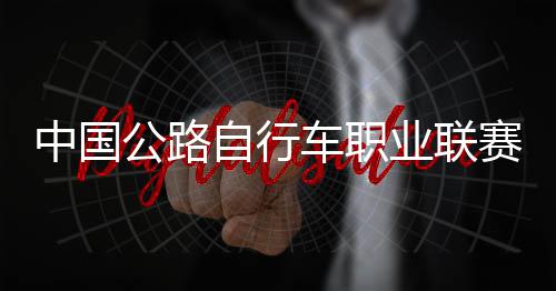 公路冠军队夺业联车职中国自行圳车赛深首站