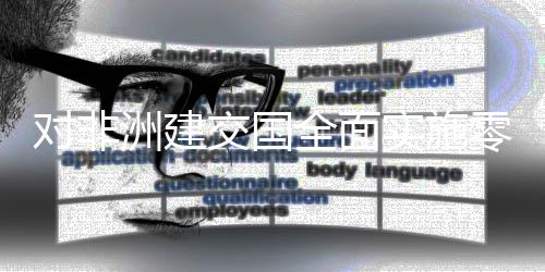 零关关效 对非全面全国措生洲建在深圳通货物交国进口实施税举首票