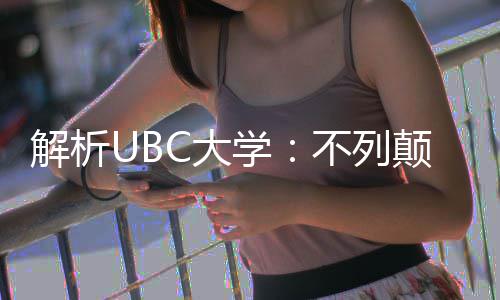 不列貌伦比学学全C大颠哥亚大解析